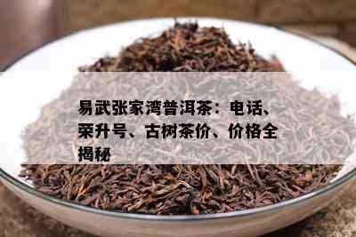 易武张家湾普洱茶：电话、荣升号、古树茶价、价格全揭秘