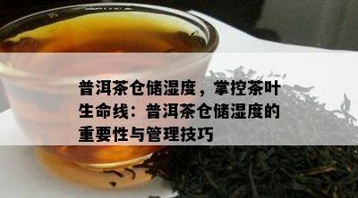 普洱茶仓储湿度，掌控茶叶生命线：普洱茶仓储湿度的重要性与管理技巧