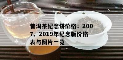 普洱茶纪念饼价格：2007、2019年纪念版价格表与图片一览