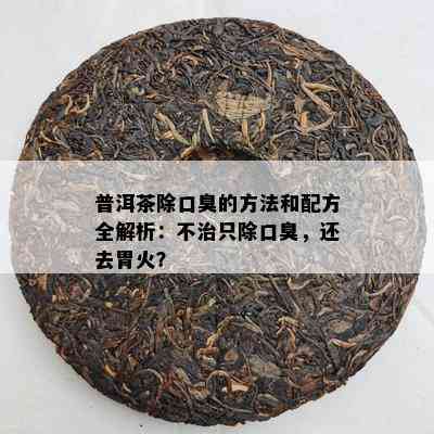 普洱茶除口臭的方法和配方全解析：不治只除口臭，还去胃火？