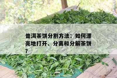 普洱茶饼分割方法：如何漂亮地打开、分离和分解茶饼？