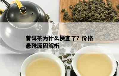 普洱茶为什么便宜了？价格悬殊原因解析