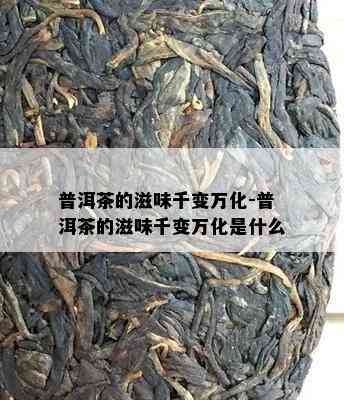 普洱茶的滋味千变万化-普洱茶的滋味千变万化是什么