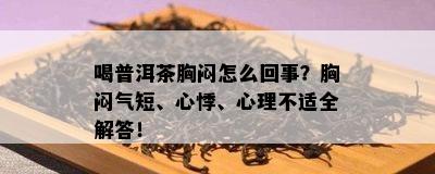 喝普洱茶胸闷怎么回事？胸闷气短、心悸、心理不适全解答！