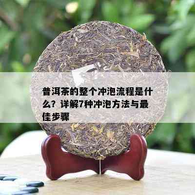 普洱茶的整个冲泡流程是什么？详解7种冲泡方法与更佳步骤