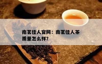 南茗佳人官网：南茗佳人茶质量怎么样？