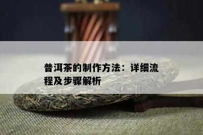 普洱茶的制作方法：详细流程及步骤解析