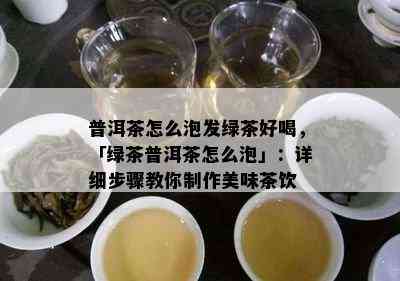 普洱茶怎么泡发绿茶好喝，「绿茶普洱茶怎么泡」：详细步骤教你制作美味茶饮