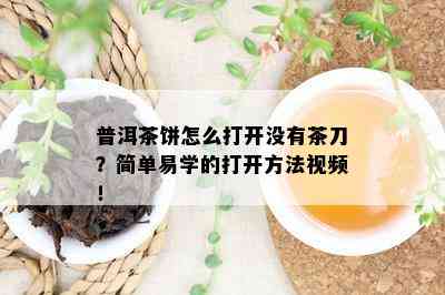 普洱茶饼怎么打开没有茶刀？简单易学的打开方法视频！