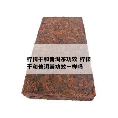 柠檬干和普洱茶功效-柠檬干和普洱茶功效一样吗