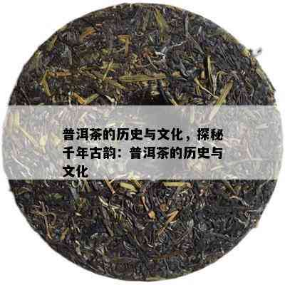 普洱茶的历史与文化，探秘千年古韵：普洱茶的历史与文化