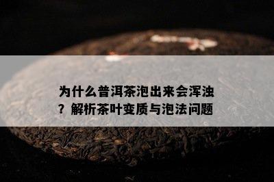 为什么普洱茶泡出来会浑浊？解析茶叶变质与泡法问题