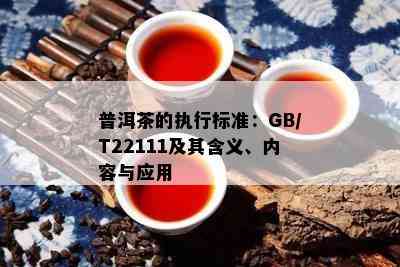 普洱茶的执行标准：GB/T22111及其含义、内容与应用