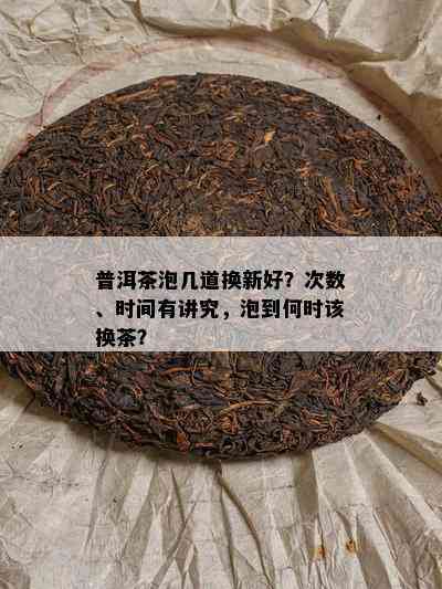 普洱茶泡几道换新好？次数、时间有讲究，泡到何时该换茶？