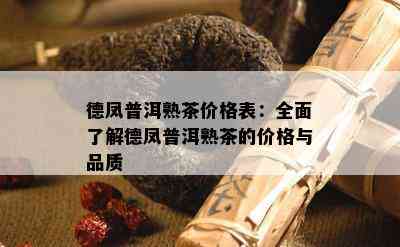 德凤普洱熟茶价格表：全面了解德凤普洱熟茶的价格与品质