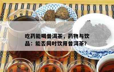 吃能喝普洱茶，物与饮品：能否同时饮用普洱茶？