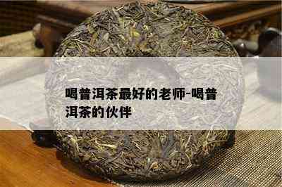 喝普洱茶更好的老师-喝普洱茶的伙伴