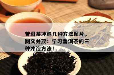 普洱茶冲泡几种方法图片，图文并茂：学习普洱茶的三种冲泡方法！