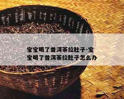 宝宝喝了普洱茶拉肚子-宝宝喝了普洱茶拉肚子怎么办