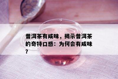 普洱茶有咸味，揭示普洱茶的奇特口感：为何会有咸味？