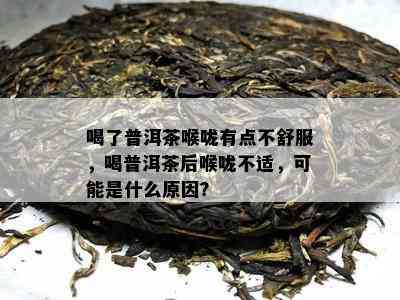 喝了普洱茶喉咙有点不舒服，喝普洱茶后喉咙不适，可能是什么原因？