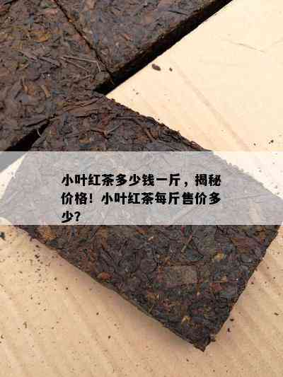 小叶红茶多少钱一斤，揭秘价格！小叶红茶每斤售价多少？