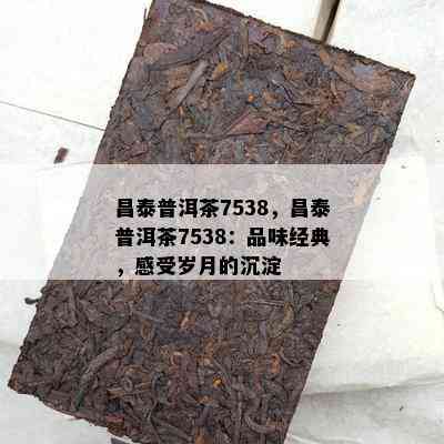 昌泰普洱茶7538，昌泰普洱茶7538：品味经典，感受岁月的沉淀