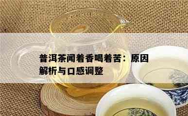 普洱茶闻着香喝着苦：原因解析与口感调整