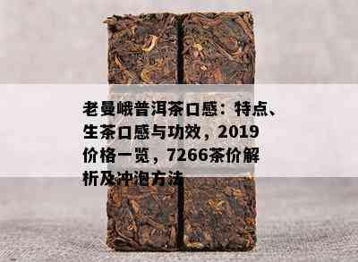 老曼峨普洱茶口感：特点、生茶口感与功效，2019价格一览，7266茶价解析及冲泡方法