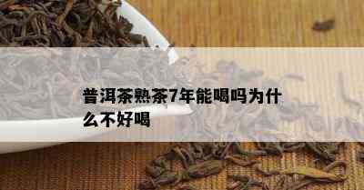 普洱茶熟茶7年能喝吗为什么不好喝