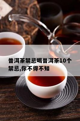 普洱茶禁忌喝普洱茶10个禁忌,你不得不知