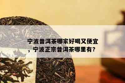 宁波普洱茶哪家好喝又便宜，宁波正宗普洱茶哪里有?