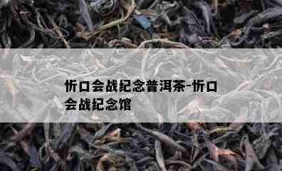 忻口会战纪念普洱茶-忻口会战纪念馆