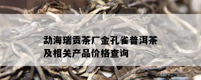 勐海瑞贡茶厂金孔雀普洱茶及相关产品价格查询