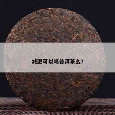 减肥可以喝普洱茶么？