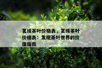 茗缘茶叶价格表，茗缘茶叶价格表：发现茶叶世界的价值指南