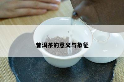 普洱茶的意义与象征