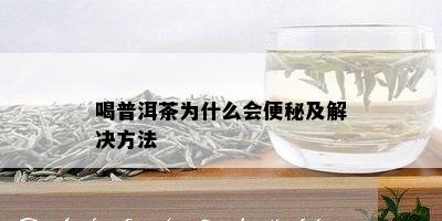 喝普洱茶为什么会便秘及解决方法