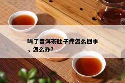 喝了普洱茶肚子疼怎么回事，怎么办？