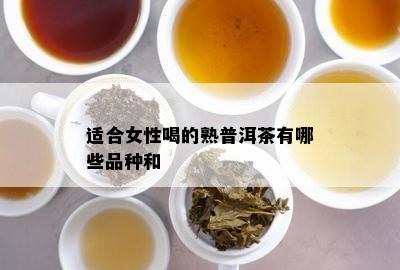 适合女性喝的熟普洱茶有哪些品种和