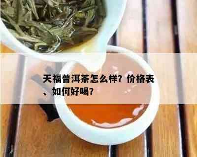 天福普洱茶怎么样？价格表、如何好喝？