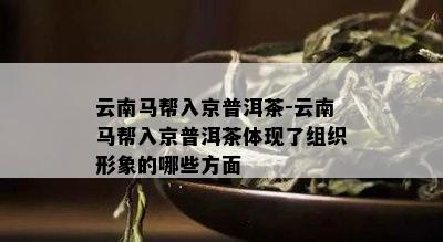 云南马帮入京普洱茶-云南马帮入京普洱茶体现了组织形象的哪些方面