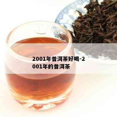 2001年普洱茶好喝-2001年的普洱茶