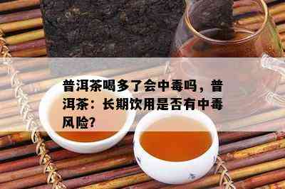 普洱茶喝多了会中吗，普洱茶：长期饮用是否有中风险？