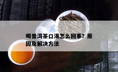 喝普洱茶口渴怎么回事？原因及解决方法