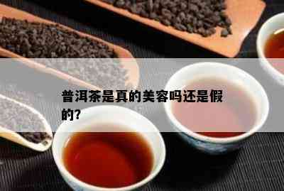 普洱茶是真的美容吗还是假的？