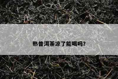 熟普洱茶凉了能喝吗？