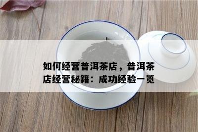 如何经营普洱茶店，普洱茶店经营秘籍：成功经验一览