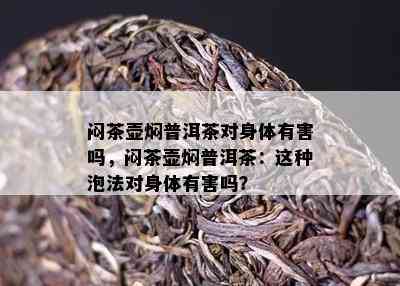 闷茶壶焖普洱茶对身体有害吗，闷茶壶焖普洱茶：这种泡法对身体有害吗？