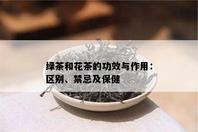 绿茶和花茶的功效与作用：区别、禁忌及保健